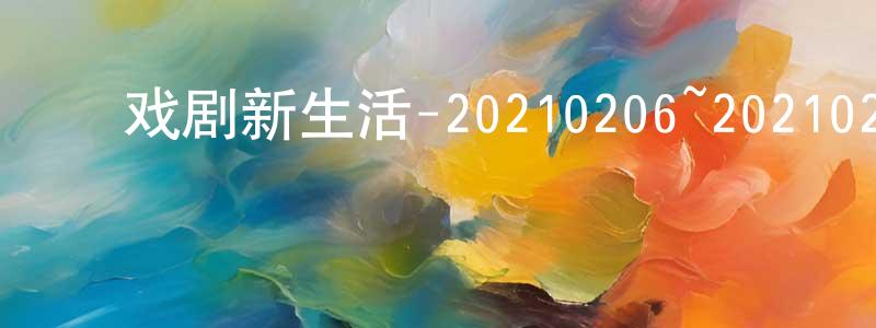 ﻿曾祥军发布﻿戏剧新生活-20210206~20210227迅雷下载_电影天堂
